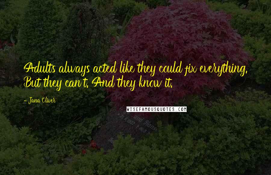 Jana Oliver Quotes: Adults always acted like they could fix everything. But they can't. And they know it.