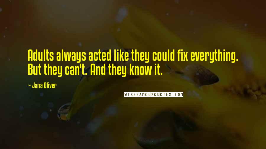 Jana Oliver Quotes: Adults always acted like they could fix everything. But they can't. And they know it.