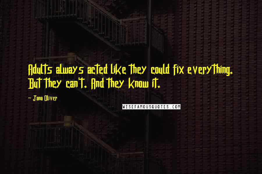 Jana Oliver Quotes: Adults always acted like they could fix everything. But they can't. And they know it.