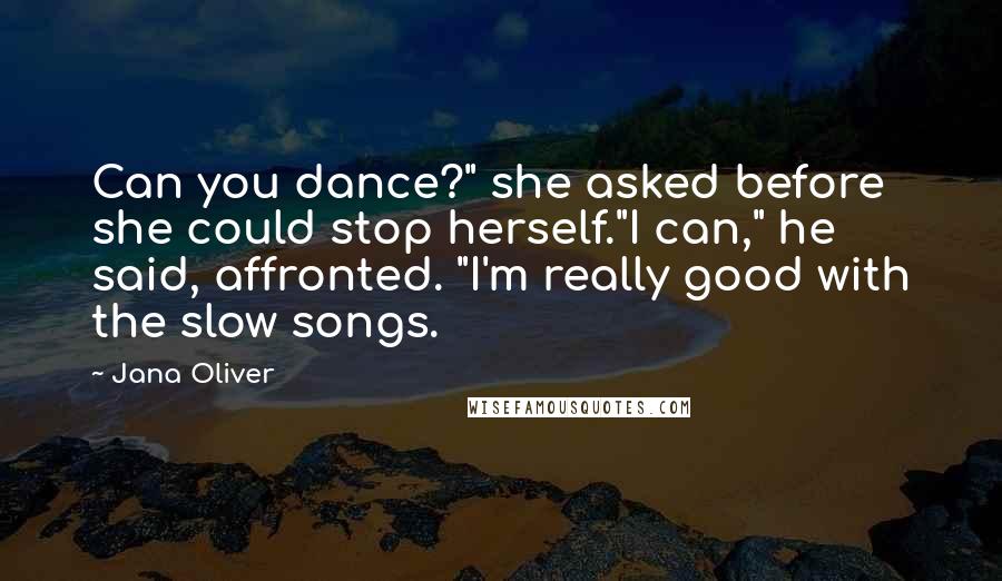 Jana Oliver Quotes: Can you dance?" she asked before she could stop herself."I can," he said, affronted. "I'm really good with the slow songs.