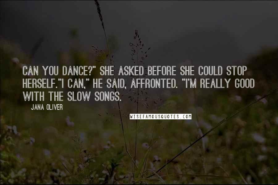 Jana Oliver Quotes: Can you dance?" she asked before she could stop herself."I can," he said, affronted. "I'm really good with the slow songs.