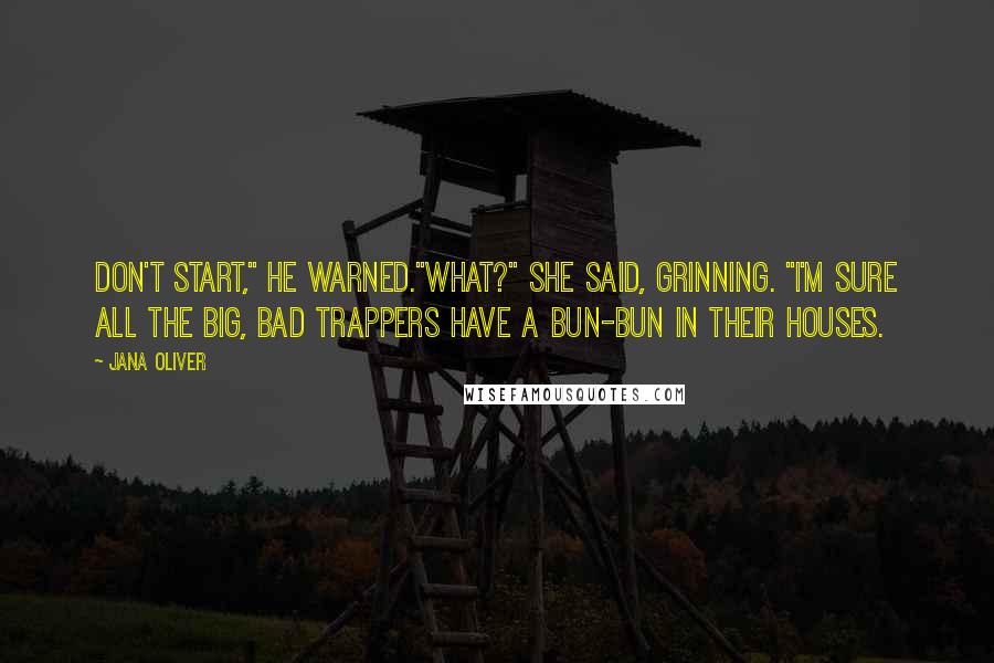 Jana Oliver Quotes: Don't start," he warned."What?" she said, grinning. "I'm sure all the big, bad trappers have a bun-bun in their houses.