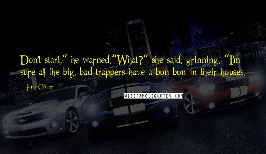 Jana Oliver Quotes: Don't start," he warned."What?" she said, grinning. "I'm sure all the big, bad trappers have a bun-bun in their houses.