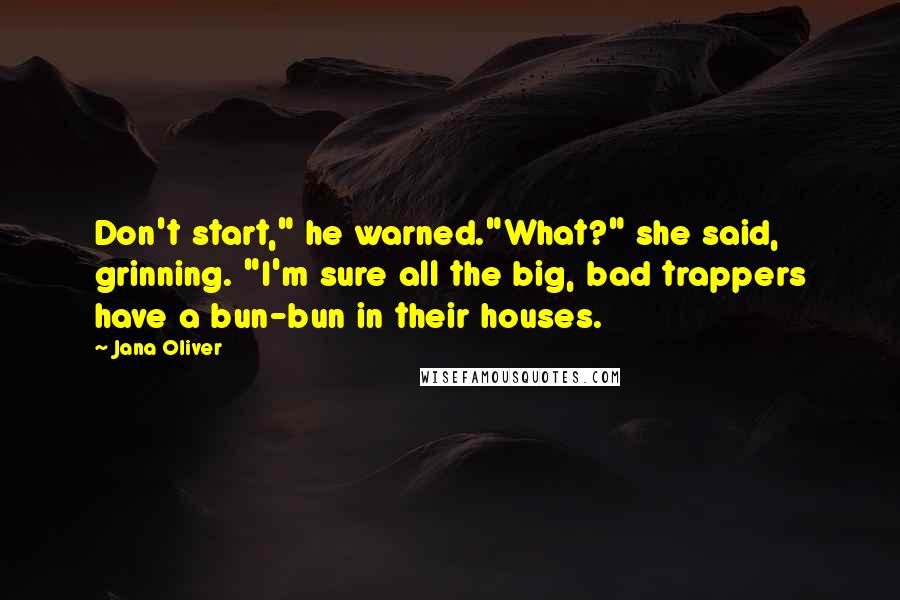 Jana Oliver Quotes: Don't start," he warned."What?" she said, grinning. "I'm sure all the big, bad trappers have a bun-bun in their houses.
