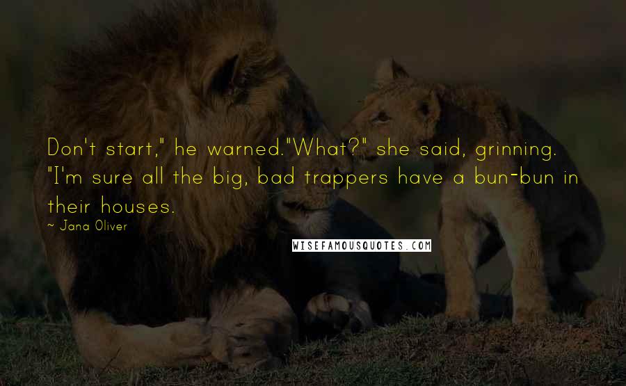 Jana Oliver Quotes: Don't start," he warned."What?" she said, grinning. "I'm sure all the big, bad trappers have a bun-bun in their houses.