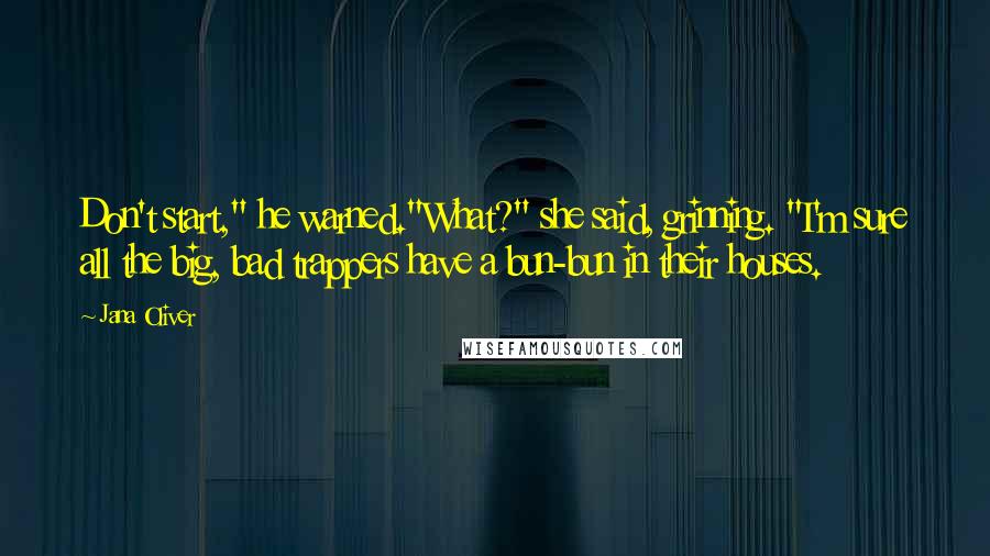 Jana Oliver Quotes: Don't start," he warned."What?" she said, grinning. "I'm sure all the big, bad trappers have a bun-bun in their houses.