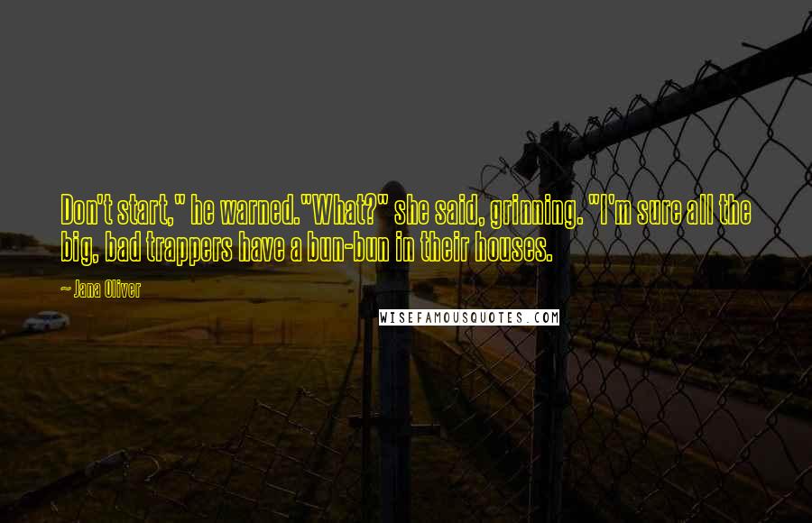 Jana Oliver Quotes: Don't start," he warned."What?" she said, grinning. "I'm sure all the big, bad trappers have a bun-bun in their houses.