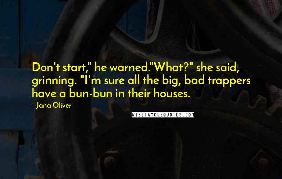 Jana Oliver Quotes: Don't start," he warned."What?" she said, grinning. "I'm sure all the big, bad trappers have a bun-bun in their houses.