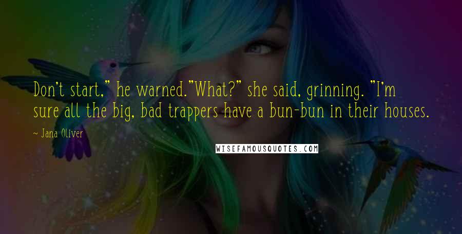 Jana Oliver Quotes: Don't start," he warned."What?" she said, grinning. "I'm sure all the big, bad trappers have a bun-bun in their houses.