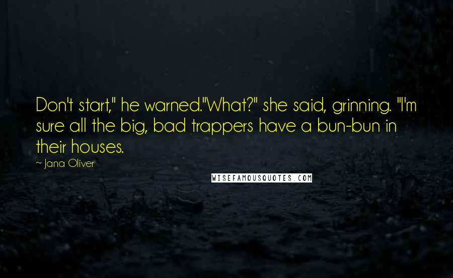 Jana Oliver Quotes: Don't start," he warned."What?" she said, grinning. "I'm sure all the big, bad trappers have a bun-bun in their houses.