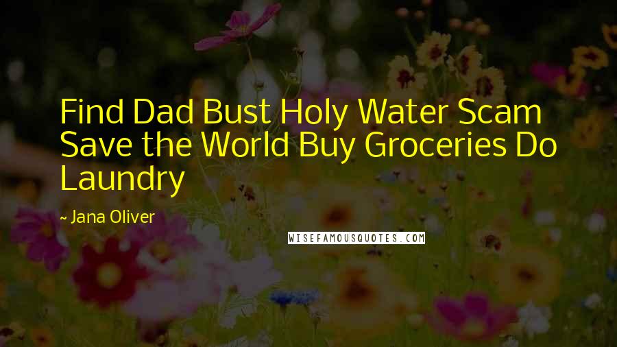 Jana Oliver Quotes: Find Dad Bust Holy Water Scam Save the World Buy Groceries Do Laundry