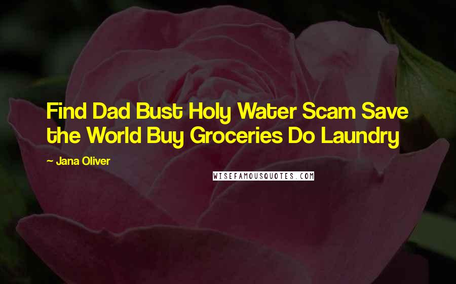 Jana Oliver Quotes: Find Dad Bust Holy Water Scam Save the World Buy Groceries Do Laundry