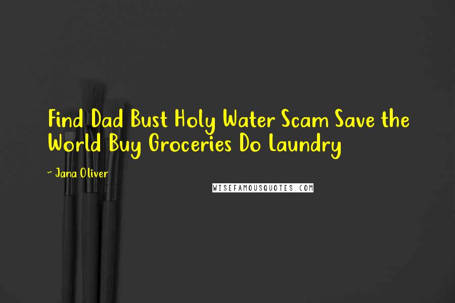 Jana Oliver Quotes: Find Dad Bust Holy Water Scam Save the World Buy Groceries Do Laundry