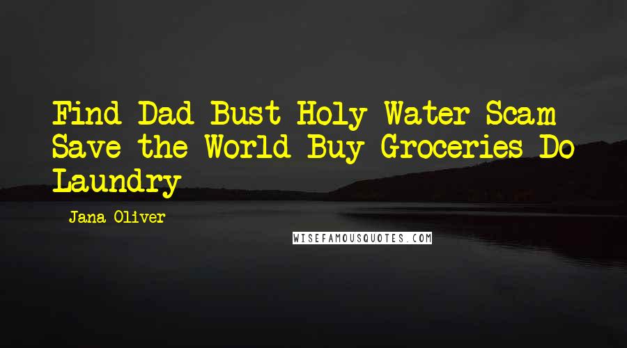 Jana Oliver Quotes: Find Dad Bust Holy Water Scam Save the World Buy Groceries Do Laundry