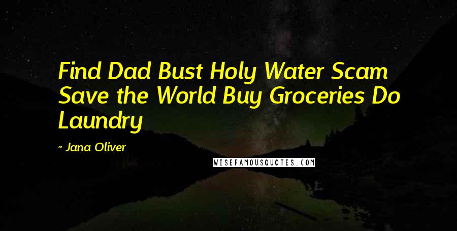 Jana Oliver Quotes: Find Dad Bust Holy Water Scam Save the World Buy Groceries Do Laundry