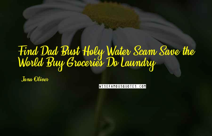 Jana Oliver Quotes: Find Dad Bust Holy Water Scam Save the World Buy Groceries Do Laundry