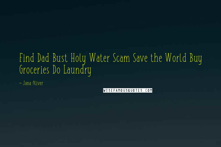 Jana Oliver Quotes: Find Dad Bust Holy Water Scam Save the World Buy Groceries Do Laundry