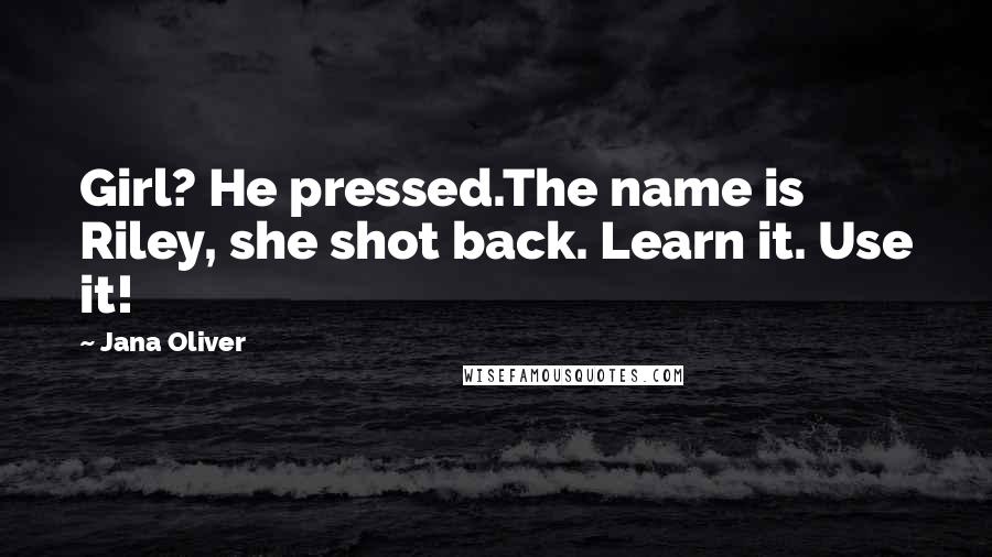 Jana Oliver Quotes: Girl? He pressed.The name is Riley, she shot back. Learn it. Use it!