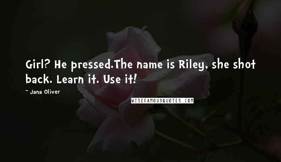 Jana Oliver Quotes: Girl? He pressed.The name is Riley, she shot back. Learn it. Use it!