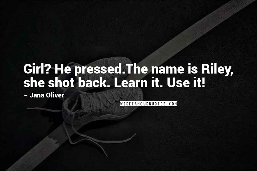 Jana Oliver Quotes: Girl? He pressed.The name is Riley, she shot back. Learn it. Use it!