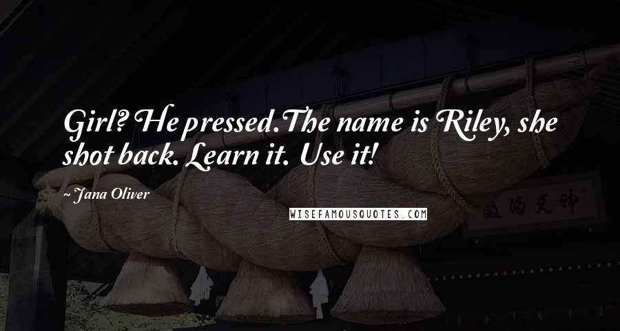 Jana Oliver Quotes: Girl? He pressed.The name is Riley, she shot back. Learn it. Use it!