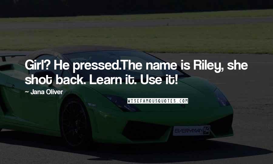 Jana Oliver Quotes: Girl? He pressed.The name is Riley, she shot back. Learn it. Use it!