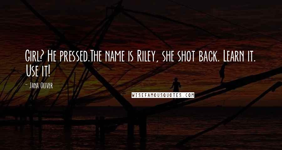 Jana Oliver Quotes: Girl? He pressed.The name is Riley, she shot back. Learn it. Use it!