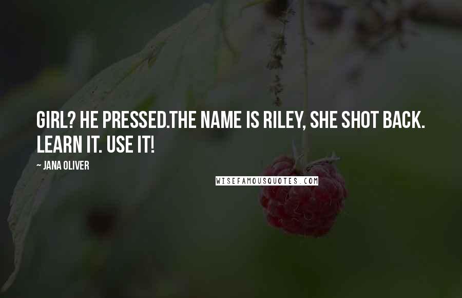 Jana Oliver Quotes: Girl? He pressed.The name is Riley, she shot back. Learn it. Use it!