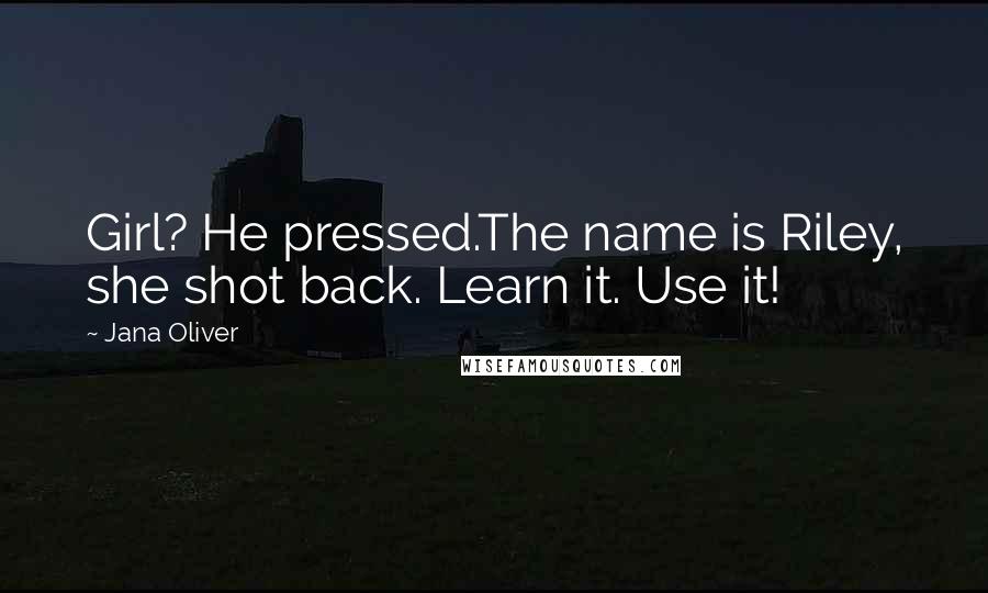 Jana Oliver Quotes: Girl? He pressed.The name is Riley, she shot back. Learn it. Use it!