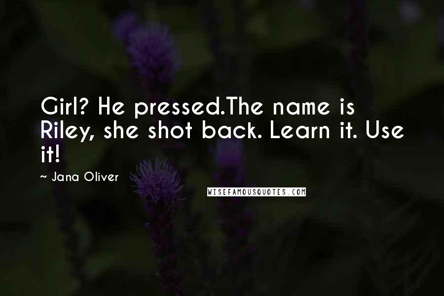 Jana Oliver Quotes: Girl? He pressed.The name is Riley, she shot back. Learn it. Use it!