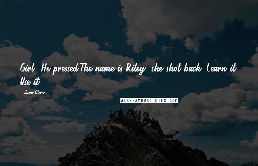 Jana Oliver Quotes: Girl? He pressed.The name is Riley, she shot back. Learn it. Use it!