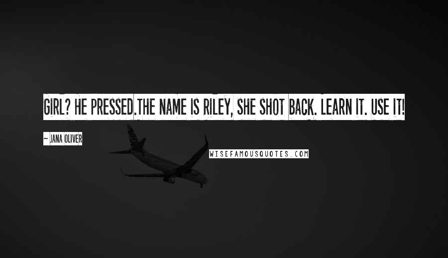 Jana Oliver Quotes: Girl? He pressed.The name is Riley, she shot back. Learn it. Use it!