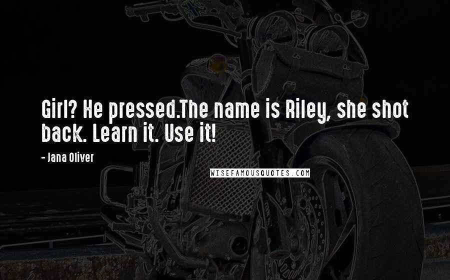 Jana Oliver Quotes: Girl? He pressed.The name is Riley, she shot back. Learn it. Use it!