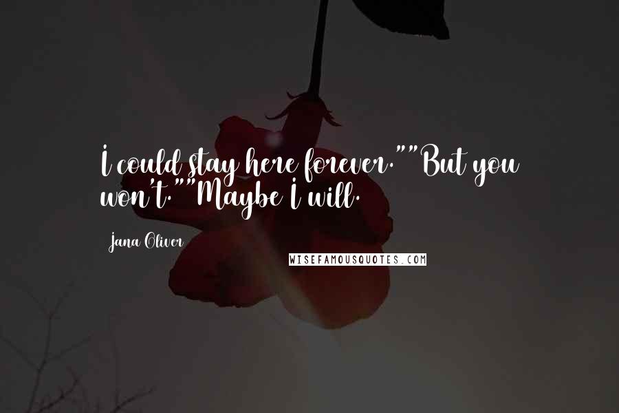 Jana Oliver Quotes: I could stay here forever.""But you won't.""Maybe I will.