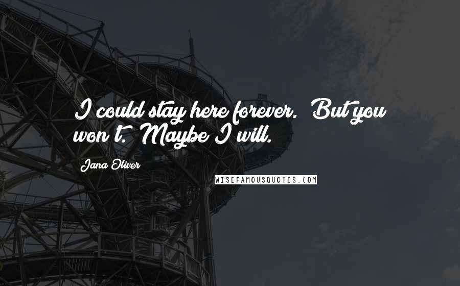 Jana Oliver Quotes: I could stay here forever.""But you won't.""Maybe I will.