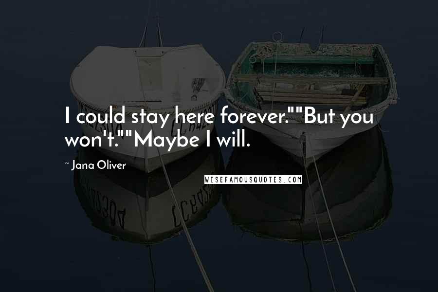 Jana Oliver Quotes: I could stay here forever.""But you won't.""Maybe I will.
