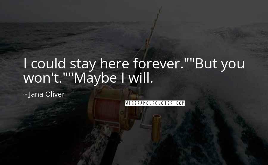 Jana Oliver Quotes: I could stay here forever.""But you won't.""Maybe I will.