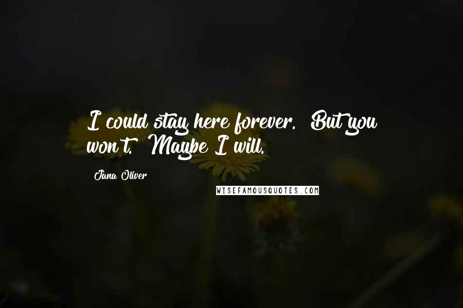 Jana Oliver Quotes: I could stay here forever.""But you won't.""Maybe I will.