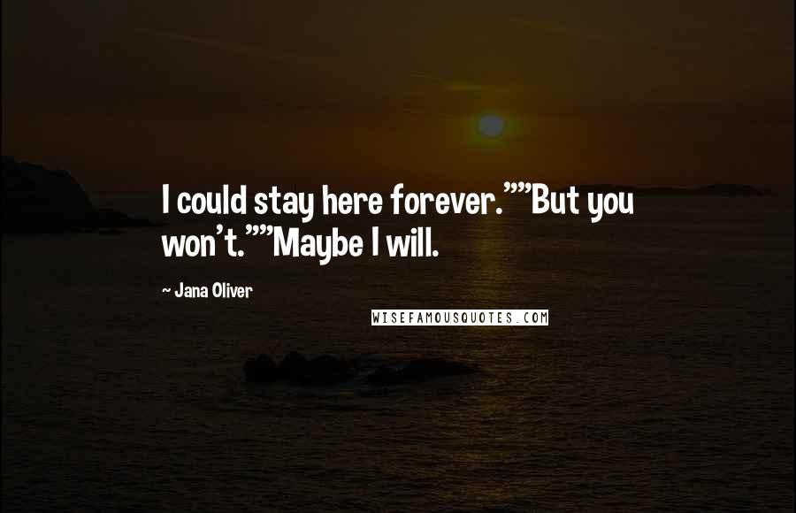 Jana Oliver Quotes: I could stay here forever.""But you won't.""Maybe I will.