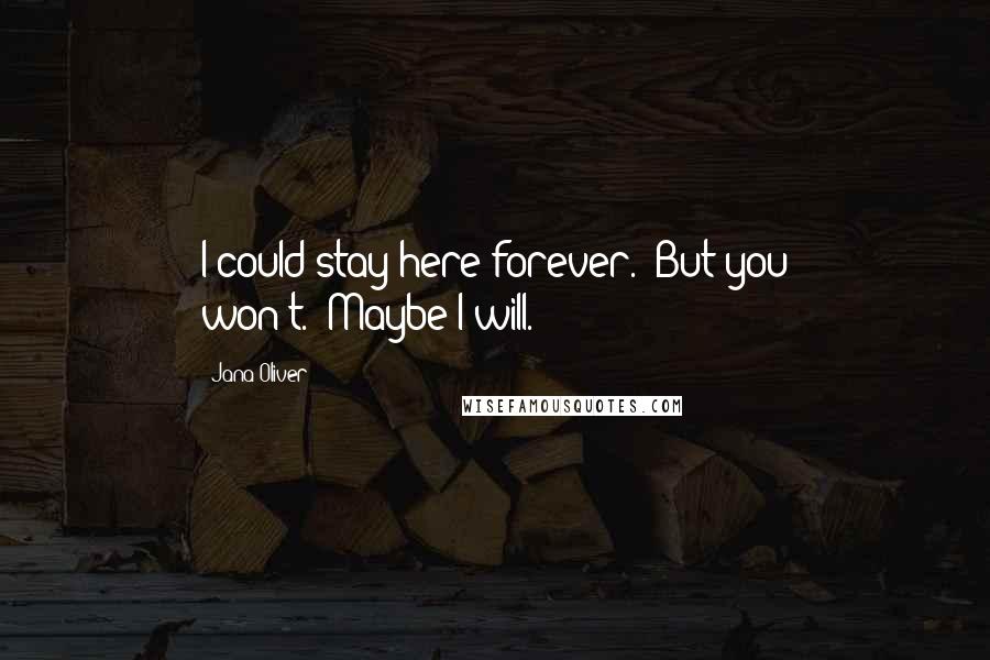 Jana Oliver Quotes: I could stay here forever.""But you won't.""Maybe I will.