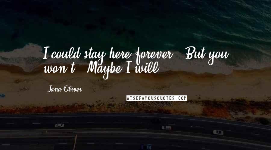 Jana Oliver Quotes: I could stay here forever.""But you won't.""Maybe I will.