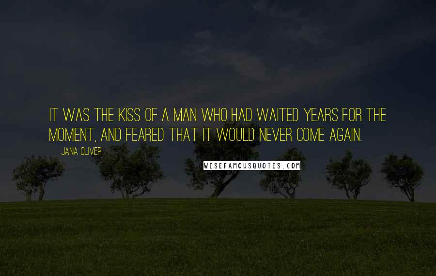 Jana Oliver Quotes: It was the kiss of a man who had waited years for the moment, and feared that it would never come again.