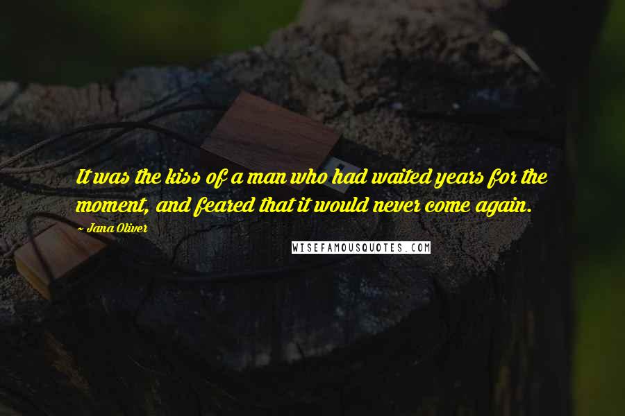 Jana Oliver Quotes: It was the kiss of a man who had waited years for the moment, and feared that it would never come again.
