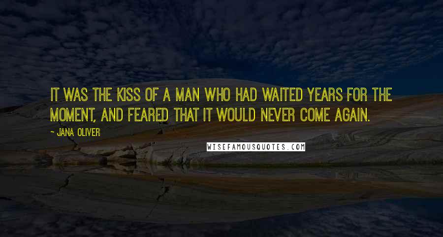 Jana Oliver Quotes: It was the kiss of a man who had waited years for the moment, and feared that it would never come again.