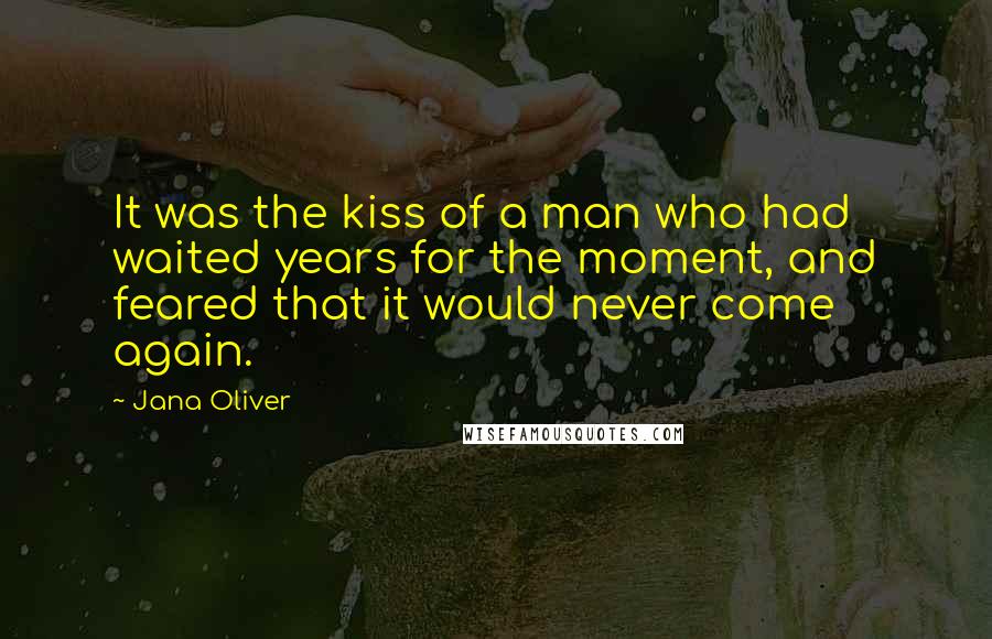 Jana Oliver Quotes: It was the kiss of a man who had waited years for the moment, and feared that it would never come again.