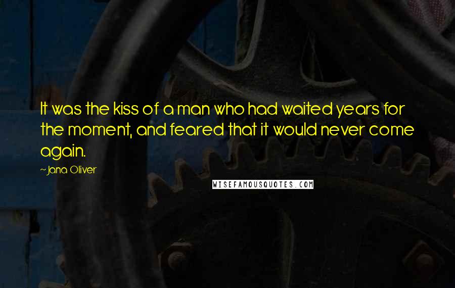 Jana Oliver Quotes: It was the kiss of a man who had waited years for the moment, and feared that it would never come again.