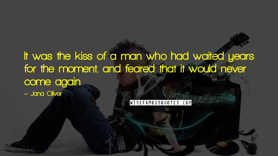 Jana Oliver Quotes: It was the kiss of a man who had waited years for the moment, and feared that it would never come again.