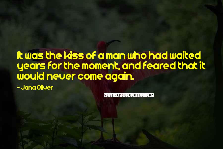 Jana Oliver Quotes: It was the kiss of a man who had waited years for the moment, and feared that it would never come again.