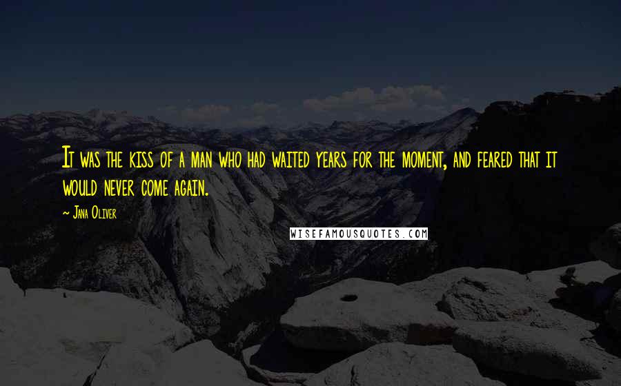 Jana Oliver Quotes: It was the kiss of a man who had waited years for the moment, and feared that it would never come again.