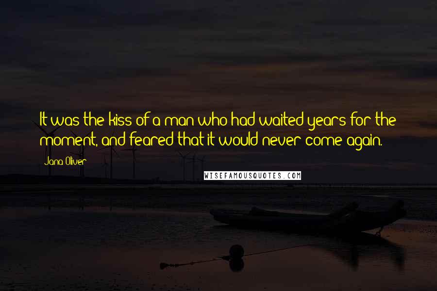 Jana Oliver Quotes: It was the kiss of a man who had waited years for the moment, and feared that it would never come again.